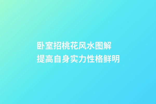 卧室招桃花风水图解 提高自身实力性格鲜明